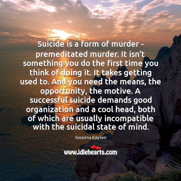 Suicide is a form of murder – premeditated murder. It isn’t something Image
