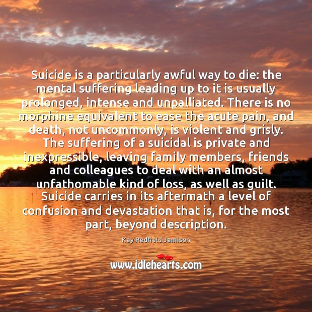 Suicide is a particularly awful way to die: the mental suffering leading Kay Redfield Jamison Picture Quote