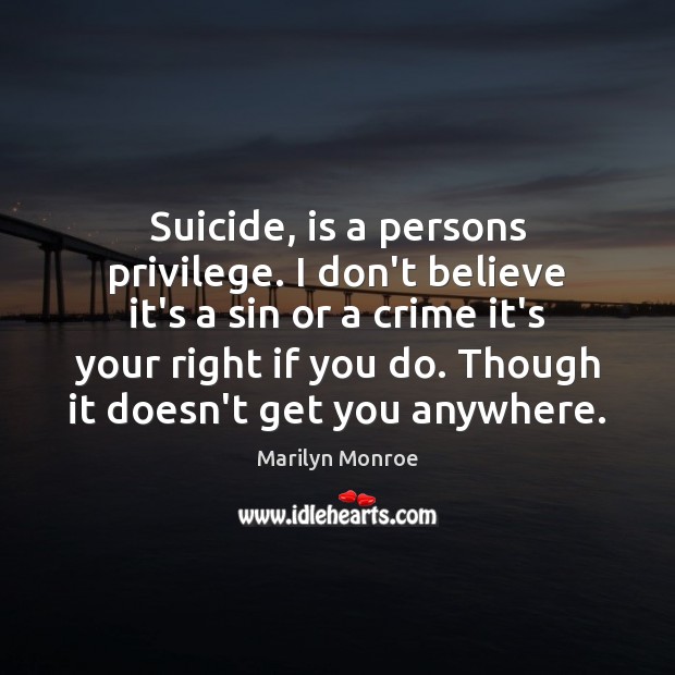 Suicide, is a persons privilege. I don’t believe it’s a sin or Marilyn Monroe Picture Quote
