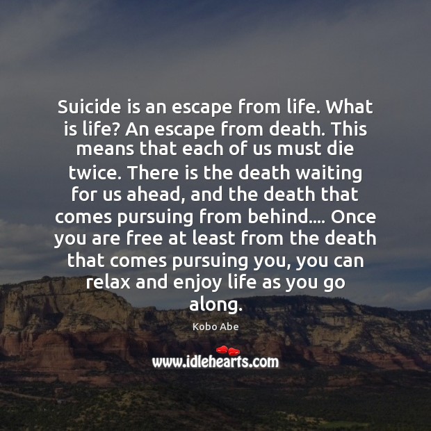 Suicide is an escape from life. What is life? An escape from Kobo Abe Picture Quote
