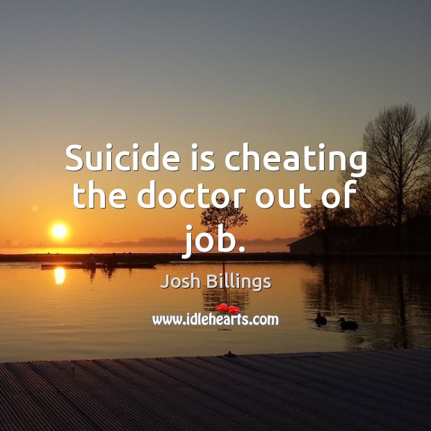 Suicide is cheating the doctor out of job. Cheating Quotes Image