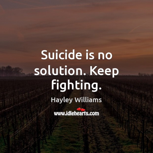 Suicide is no solution. Keep fighting. Hayley Williams Picture Quote
