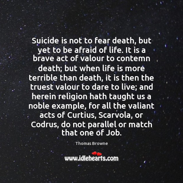 Suicide is not to fear death, but yet to be afraid of Thomas Browne Picture Quote