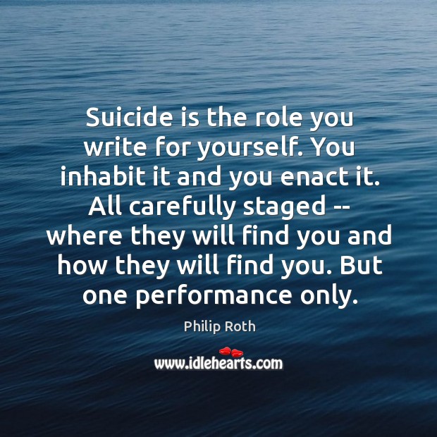 Suicide is the role you write for yourself. You inhabit it and Image