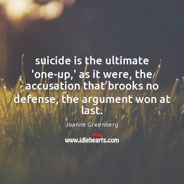 Suicide is the ultimate ‘one-up,’ as it were, the accusation that Image