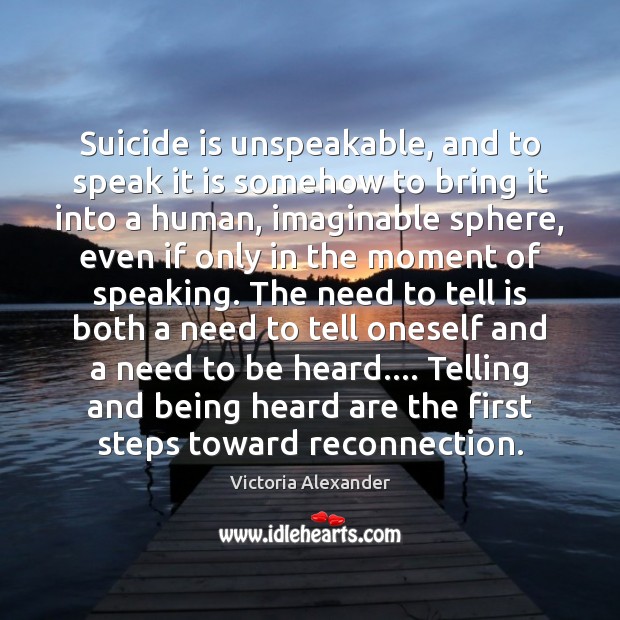 Suicide is unspeakable, and to speak it is somehow to bring it Image