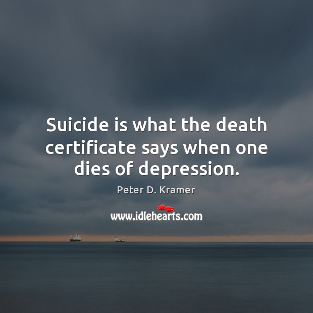 Suicide is what the death certificate says when one dies of depression. Image