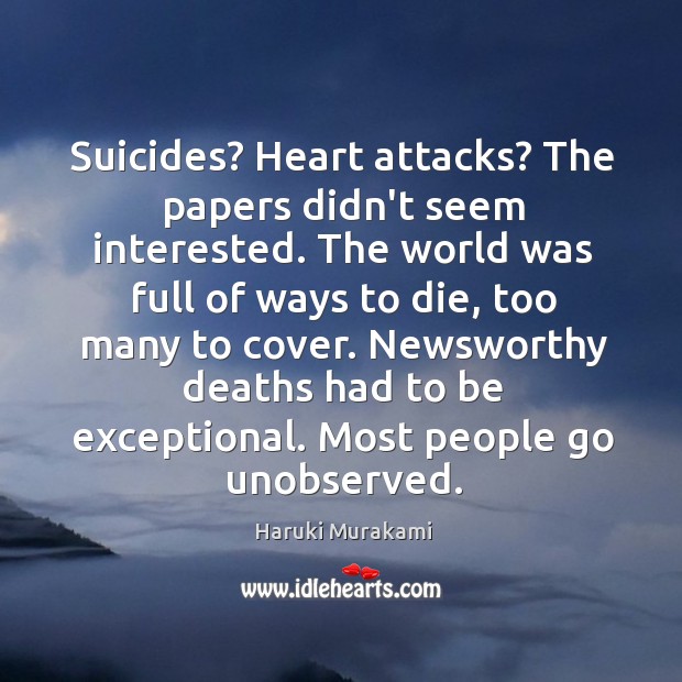 Suicides? Heart attacks? The papers didn’t seem interested. The world was full Haruki Murakami Picture Quote