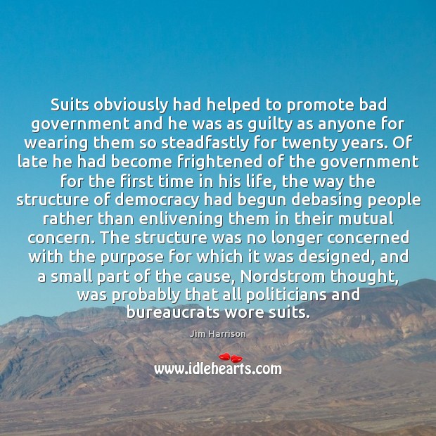 Suits obviously had helped to promote bad government and he was as Jim Harrison Picture Quote