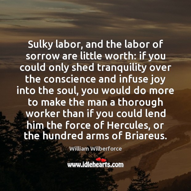 Sulky labor, and the labor of sorrow are little worth: if you Image