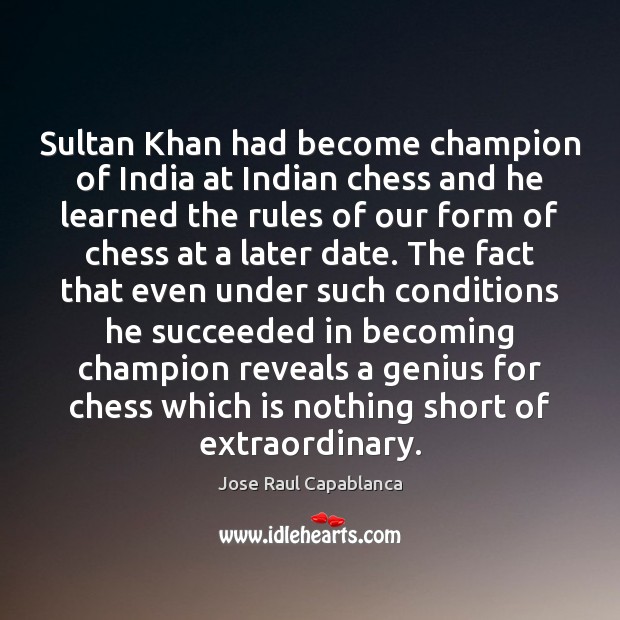 Sultan Khan had become champion of India at Indian chess and he Jose Raul Capablanca Picture Quote