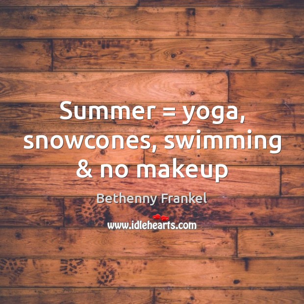 Summer = yoga, snowcones, swimming & no makeup Bethenny Frankel Picture Quote