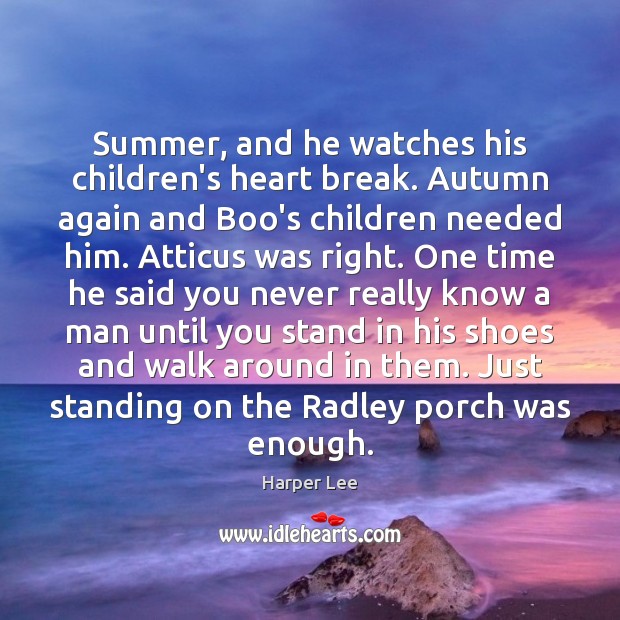 Summer, and he watches his children’s heart break. Autumn again and Boo’s Harper Lee Picture Quote