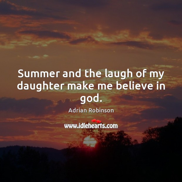 Summer and the laugh of my daughter make me believe in God. Image