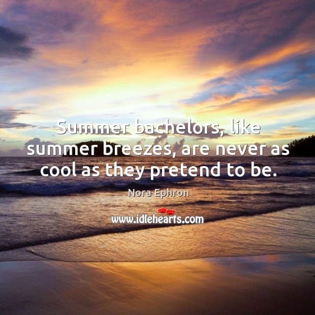 Summer bachelors, like summer breezes, are never as cool as they pretend to be. Pretend Quotes Image