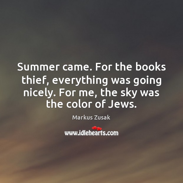 Summer came. For the books thief, everything was going nicely. For me, Markus Zusak Picture Quote