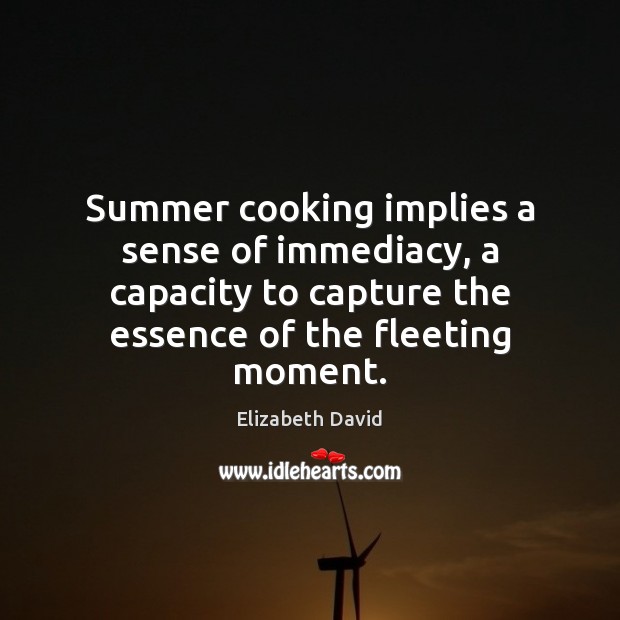 Summer cooking implies a sense of immediacy, a capacity to capture the Image