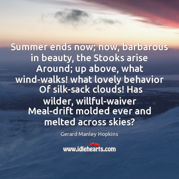 Summer ends now; now, barbarous in beauty, the Stooks arise Around; up Image