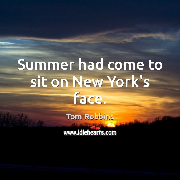 Summer had come to sit on New York’s face. Tom Robbins Picture Quote