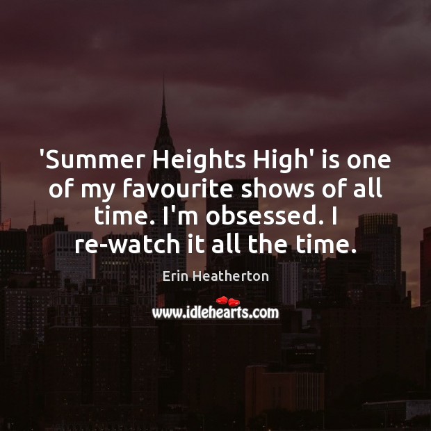 ‘Summer Heights High’ is one of my favourite shows of all time. Erin Heatherton Picture Quote