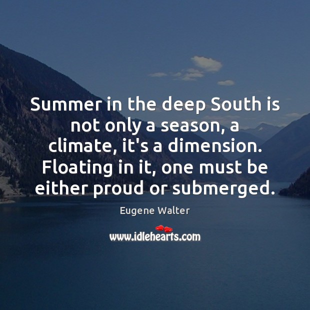 Summer in the deep South is not only a season, a climate, Eugene Walter Picture Quote
