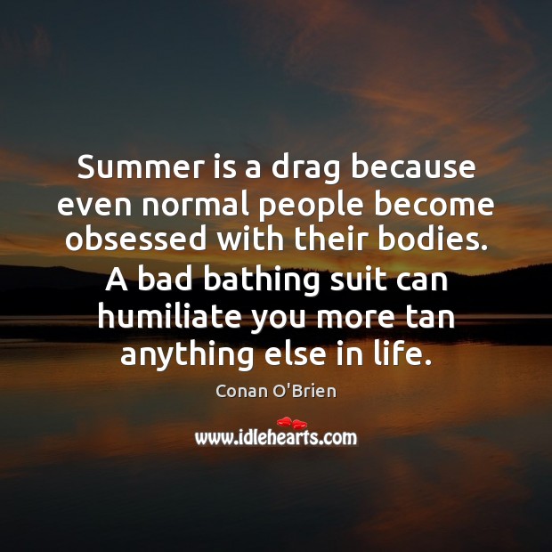 Summer is a drag because even normal people become obsessed with their Summer Quotes Image