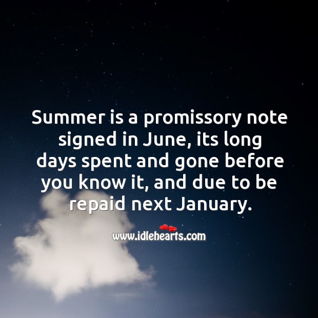 Summer is a promissory note signed in june, its long days spent and gone before you know it Image