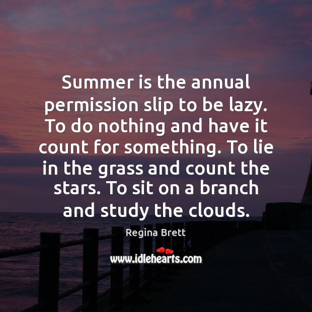 Summer is the annual permission slip to be lazy. To do nothing Regina Brett Picture Quote
