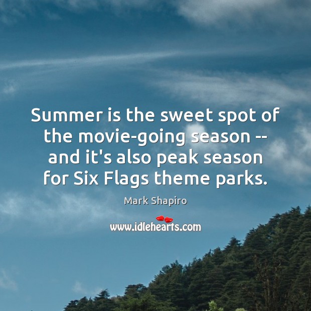 Summer is the sweet spot of the movie-going season — and it’s Mark Shapiro Picture Quote