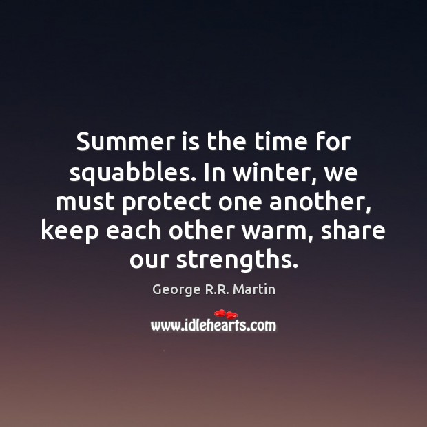 Summer is the time for squabbles. In winter, we must protect one Winter Quotes Image
