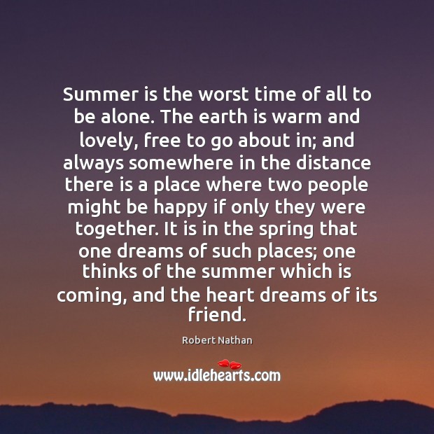 Summer is the worst time of all to be alone. The earth Robert Nathan Picture Quote