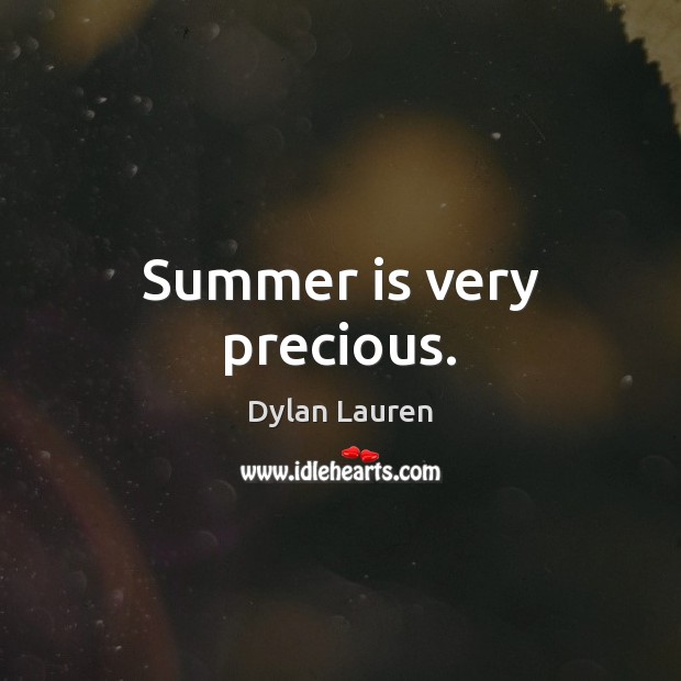 Summer is very precious. Dylan Lauren Picture Quote