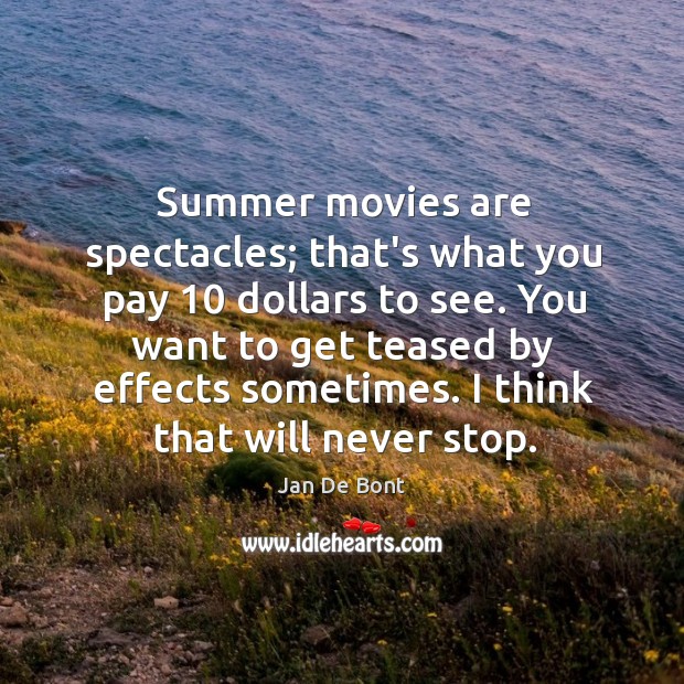 Summer movies are spectacles; that’s what you pay 10 dollars to see. You Jan De Bont Picture Quote