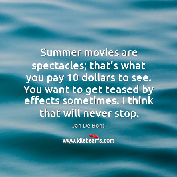 Summer movies are spectacles; that’s what you pay 10 dollars to see. Summer Quotes Image