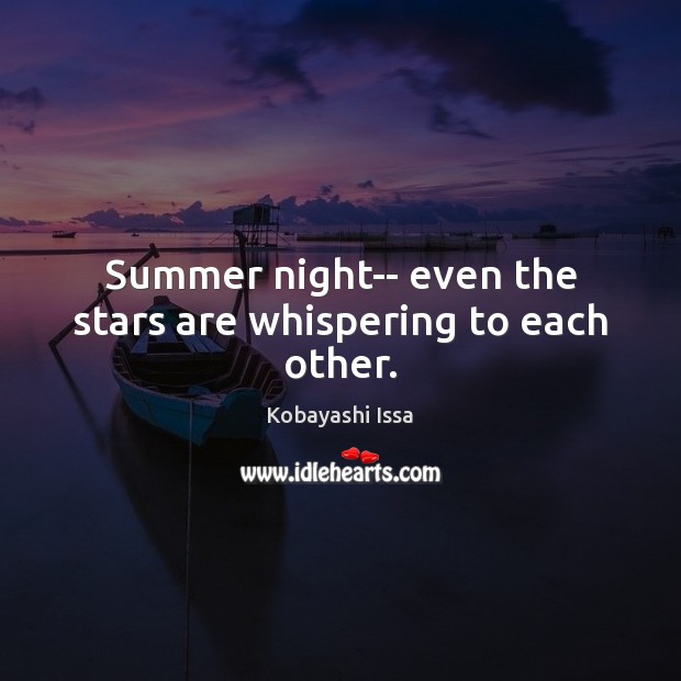 Summer night– even the stars are whispering to each other. Kobayashi Issa Picture Quote