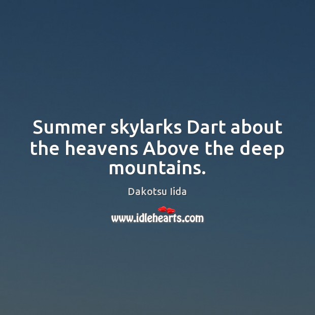 Summer skylarks Dart about the heavens Above the deep mountains. Summer Quotes Image
