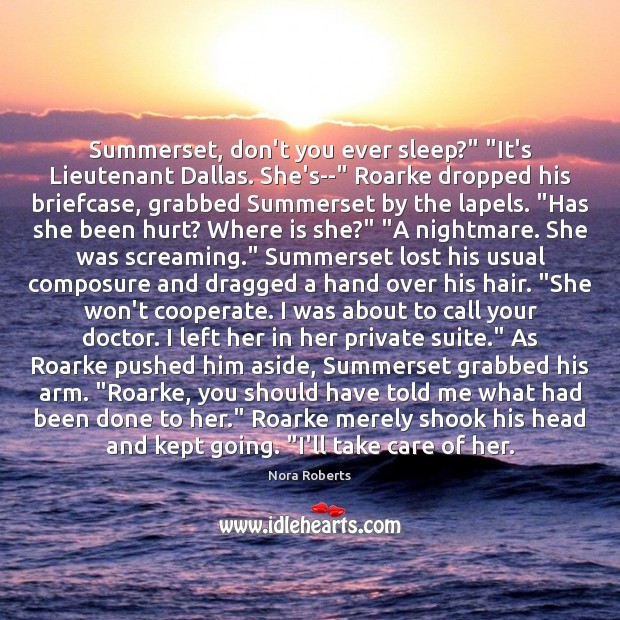 Summerset, don’t you ever sleep?” “It’s Lieutenant Dallas. She’s–” Roarke dropped his Nora Roberts Picture Quote