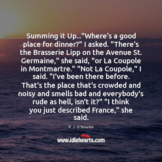 Summing it Up…”Where’s a good place for dinner?” I asked. “There’s P. J. O’Rourke Picture Quote