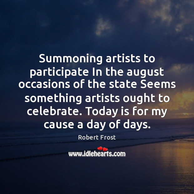 Summoning artists to participate In the august occasions of the state Seems Robert Frost Picture Quote
