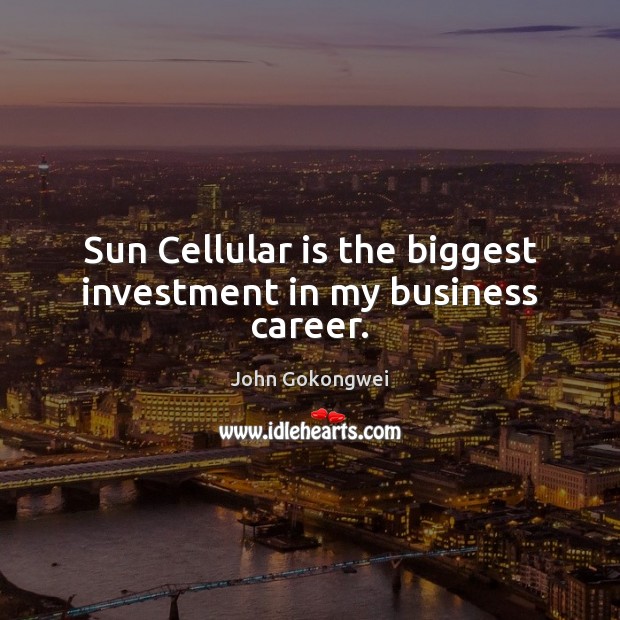Sun Cellular is the biggest investment in my business career. John Gokongwei Picture Quote