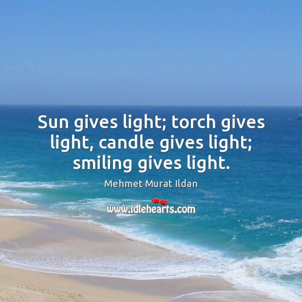 Sun gives light; torch gives light, candle gives light; smiling gives light. Image