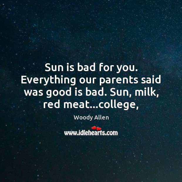 Sun is bad for you. Everything our parents said was good is Woody Allen Picture Quote