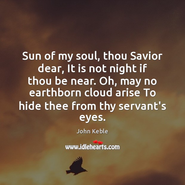 Sun of my soul, thou Savior dear, It is not night if John Keble Picture Quote