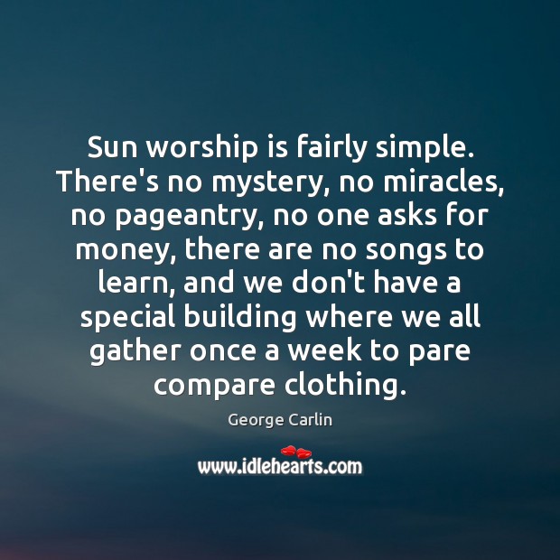Sun worship is fairly simple. There’s no mystery, no miracles, no pageantry, George Carlin Picture Quote