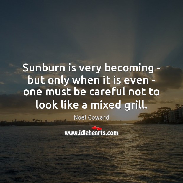Sunburn is very becoming – but only when it is even – Noël Coward Picture Quote