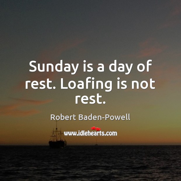 Sunday is a day of rest. Loafing is not rest. Image