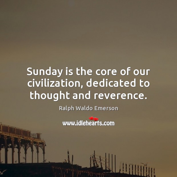 Sunday is the core of our civilization, dedicated to thought and reverence. Image