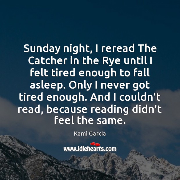 Sunday night, I reread The Catcher in the Rye until I felt Kami Garcia Picture Quote