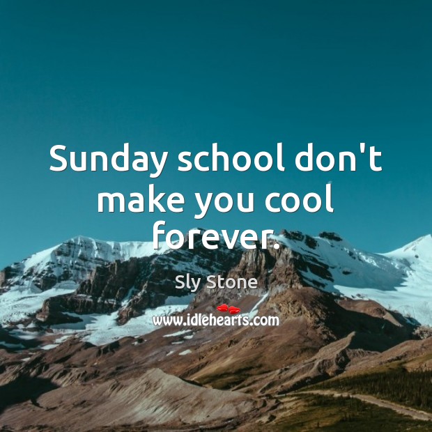 Sunday school don’t make you cool forever. Sly Stone Picture Quote