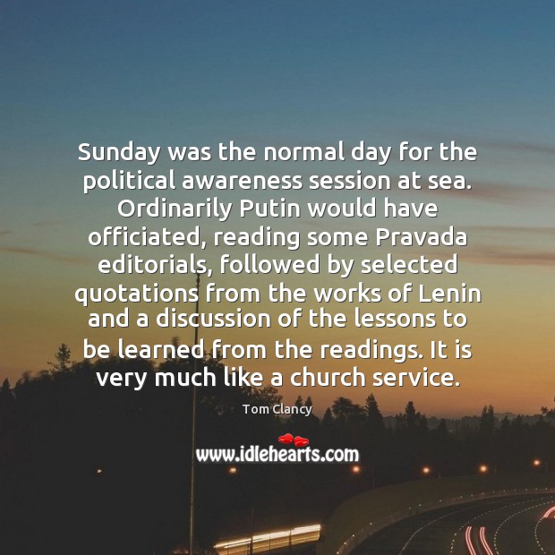 Sunday was the normal day for the political awareness session at sea. Tom Clancy Picture Quote